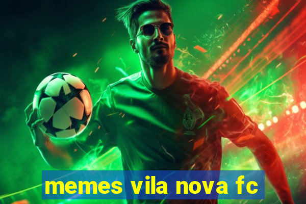 memes vila nova fc